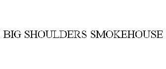 BIG SHOULDERS SMOKEHOUSE