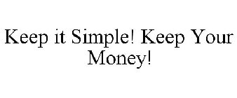 KEEP IT SIMPLE! KEEP YOUR MONEY!