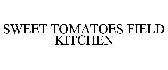 SWEET TOMATOES FIELD KITCHEN