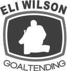 ELI WILSON GOALTENDING