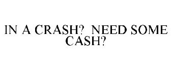 IN A CRASH? NEED SOME CASH?