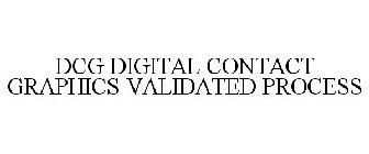 DCG DIGITAL CONTACT GRAPHICS VALIDATED PROCESS