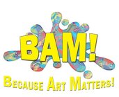 BAM! BECAUSE ART MATTERS!