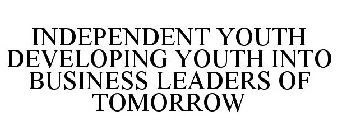 INDEPENDENT YOUTH DEVELOPING YOUTH INTO BUSINESS LEADERS OF TOMORROW