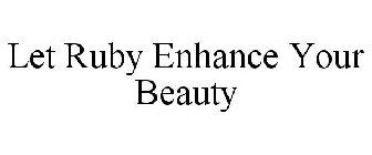 LET RUBY ENHANCE YOUR BEAUTY