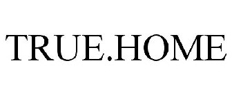 TRUE. HOME