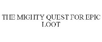 THE MIGHTY QUEST FOR EPIC LOOT