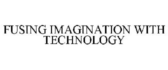 FUSING IMAGINATION WITH TECHNOLOGY