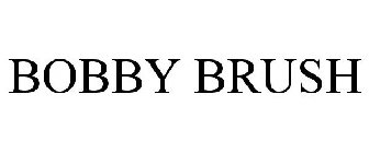 BOBBY BRUSH