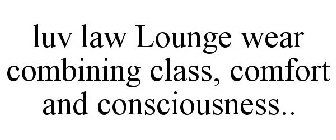 LUV LAW LOUNGE WEAR COMBINING CLASS, COMFORT AND CONSCIOUSNESS..