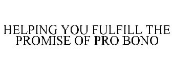 HELPING YOU FULFILL THE PROMISE OF PRO BONO