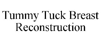 TUMMY TUCK BREAST RECONSTRUCTION