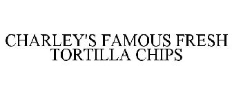 CHARLEY'S FAMOUS FRESH TORTILLA CHIPS