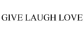 GIVE LAUGH LOVE