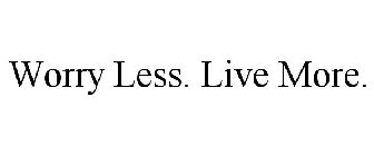 WORRY LESS. LIVE MORE.