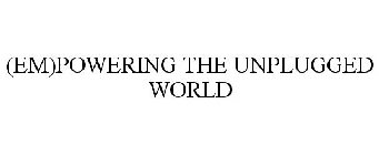 (EM)POWERING THE UNPLUGGED WORLD