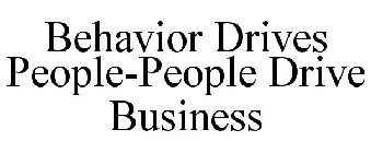 BEHAVIOR DRIVES PEOPLE-PEOPLE DRIVE BUSINESS
