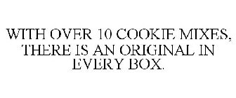 WITH OVER 10 COOKIE MIXES, THERE IS AN ORIGINAL IN EVERY BOX.