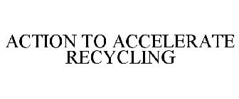 ACTION TO ACCELERATE RECYCLING