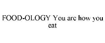 FOOD-OLOGY YOU ARE HOW YOU EAT