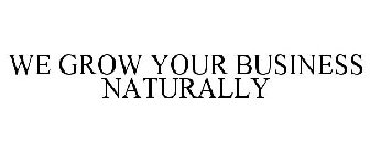 WE GROW YOUR BUSINESS NATURALLY