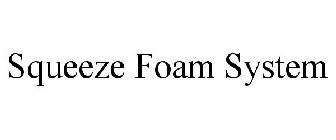 SQUEEZE FOAM SYSTEM