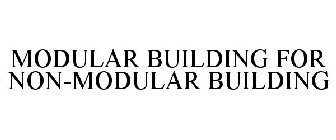 MODULAR BUILDING FOR NON-MODULAR BUILDING