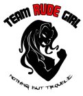 TEAM RUDE GIRL NOTHING BUT TROUBLE