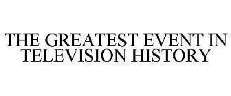 THE GREATEST EVENT IN TELEVISION HISTORY