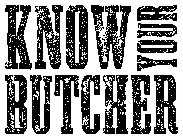KNOW YOUR BUTCHER