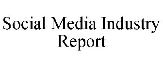SOCIAL MEDIA INDUSTRY REPORT