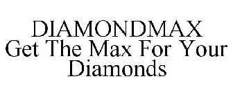 DIAMONDMAX GET THE MAX FOR YOUR DIAMONDS