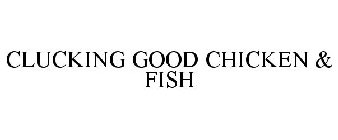 CLUCKING GOOD CHICKEN & FISH