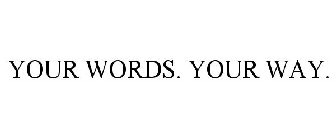 YOUR WORDS. YOUR WAY.