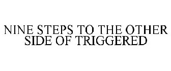 NINE STEPS TO THE OTHER SIDE OF TRIGGERED