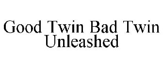 GOOD TWIN BAD TWIN UNLEASHED