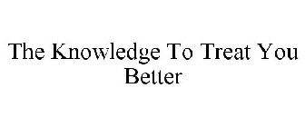 THE KNOWLEDGE TO TREAT YOU BETTER