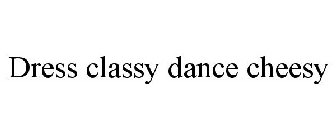DRESS CLASSY DANCE CHEESY