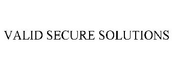 VALID SECURE SOLUTIONS