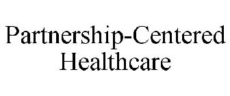 PARTNERSHIP-CENTERED HEALTHCARE