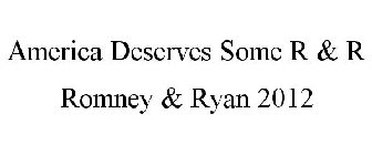 AMERICA DESERVES SOME R & R ROMNEY & RYAN 2012