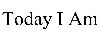 TODAY I AM