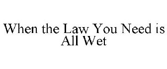 WHEN THE LAW YOU NEED IS ALL WET