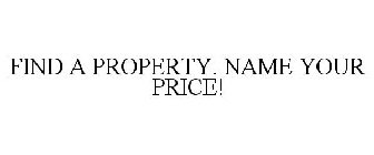 FIND A PROPERTY. NAME YOUR PRICE!