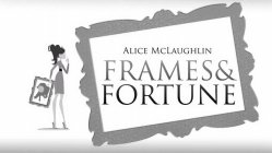 ALICE MCLAUGHLIN FRAMES & FORTUNE