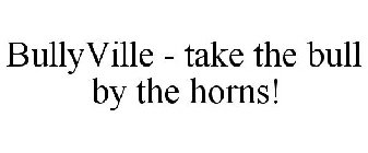 BULLYVILLE - TAKE THE BULL BY THE HORNS!