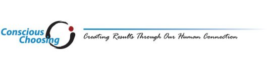 CONSCIOUS CHOOSING CREATING RESULTS THROUGH OUR HUMAN CONNECTION