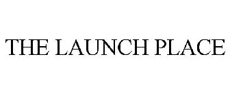 THE LAUNCH PLACE
