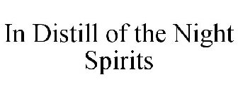 IN DISTILL OF THE NIGHT SPIRITS