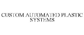 CUSTOM AUTOMATED PLASTIC SYSTEMS